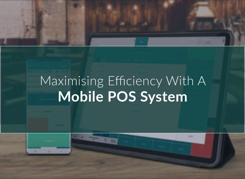 Maximising Efficiency with a Mobile POS System