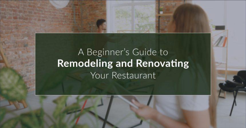 A Beginner’s Guide to Remodeling and Renovating Your Restaurant