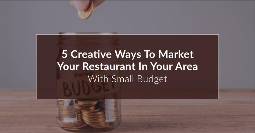 5 creative ways to market your restaurant in your area with small budget