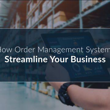 How Order Management Systems Streamline Your Business