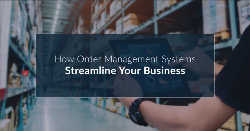 How Order Management Systems Streamline Your Business