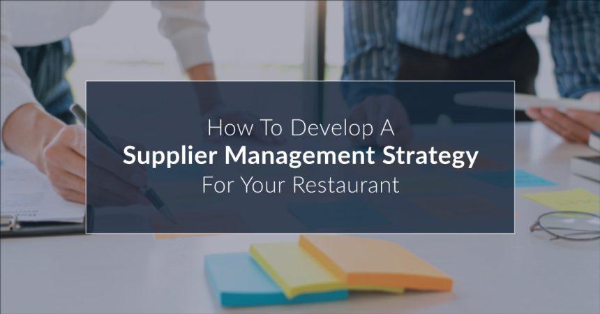 How to Develop a Supplier Management Strategy for Your Restaurant